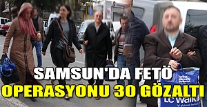 SAMSUN'DA FETÖ OPERASYONU: 30 GÖZALTI