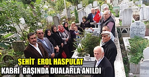 ŞEHİT EROL HASPULAT KABRİ BAŞINDA DUALARLA ANILDI