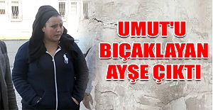 Umut'u bıçaklayan Ayşe çıktı