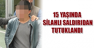 15 yaşında, silahlı saldırıdan tutuklandı