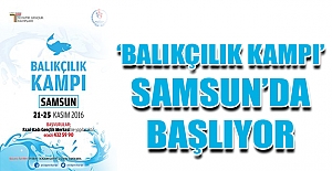 ‘BALIKÇILIK KAMPI’ SAMSUN’DA BAŞLIYOR