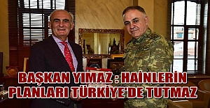 Başkan Yımaz : Hainlerin planları Türkiye'de tutmaz