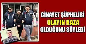 Cinayet şüphelisi olayın kaza olduğunu söyledi