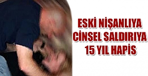 Eski nişanlıya cinsel saldırıya 15 yıl hapis