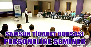 Samsun Ticaret Borsası personeline seminer