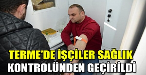 Terme’de işçiler sağlık kontrolünden geçirildi