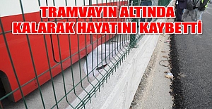 Tramvayın altında kalarak hayatını kaybetti