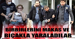 Birbirlerini makas ve bıçakla yaraladılar