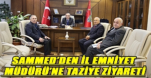 SAMMED’DEN İL EMNİYET MÜDÜRÜ’NE TAZİYE ZİYARETİ