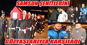 SAMSUN ŞEHİTLERİNİ GÖZYAŞLARIYLA KARŞILADI