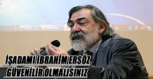 İşadamı İbrahim Ersöz: Güvenilir olmalısınız