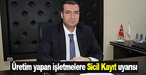 Üretim yapan işletmelere sicil kayıt uyarısı