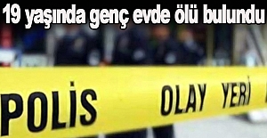 19 yaşındaki genç evinde ölü bulundu