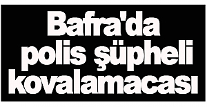 Bafra'da polis-şüpheli kovalamacası