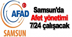 Samsun'da Afet yönetimi 7/24 çalışacak