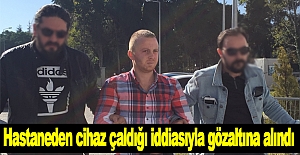 Hastaneden cihaz çaldığı iddiasıyla gözaltına alındı