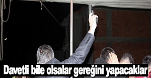 Davetli bile olsalar gereğini yapacaklar