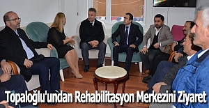 Topaloğlu'undan Rehabilitasyon Merkezini Ziyaret