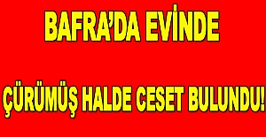 Bafra'da Evinde Çürümüş Halde Ceset Bulundu