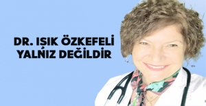 Dr. Işık Özkefeli Yalnız Değildir