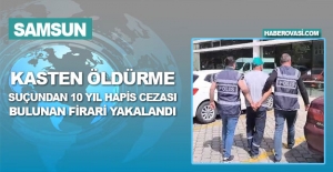 Samsun'da 10 yıl hapis cezası bulunan firari yakalandı