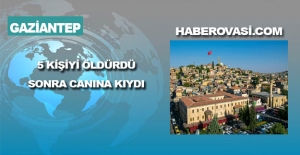 Gaziantep'te 5 kişiyi öldürdü, sonra canına kıydı