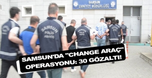 Samsun'da Change Araç Operasyonu 30 Gözaltı!