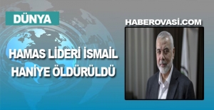 Hamas lideri İsmail Haniye öldürüldü