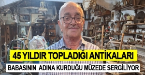 Samsun'da 45 yıldır topladığı antikaları babasının ismine kurduğu müzede sergiliyor