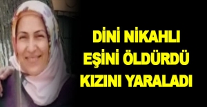 Dini nikahlı eşini öldürdü, kızını...