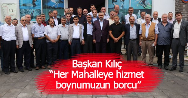 Başkan Kılıç: “Her Mahalleye hizmet boynumuzun borcu”