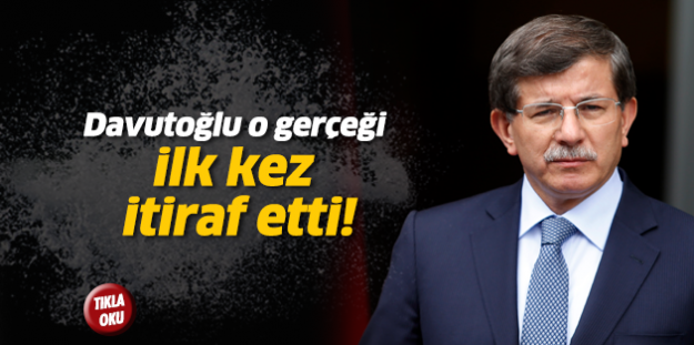 Davutoğlu ilk kez itiraf etti!