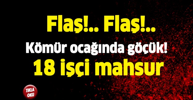 Kömür ocağında göçük! 18 işçi mahsur