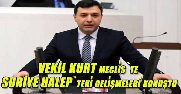 Vekil Kurt, Suriye Halep’teki gelişmeler hakkında Meclis’te konuştu.