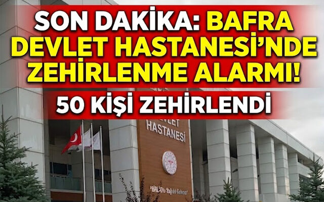 Bafra Devlet Hastanesi’nde Zehirlenme Alarmı
