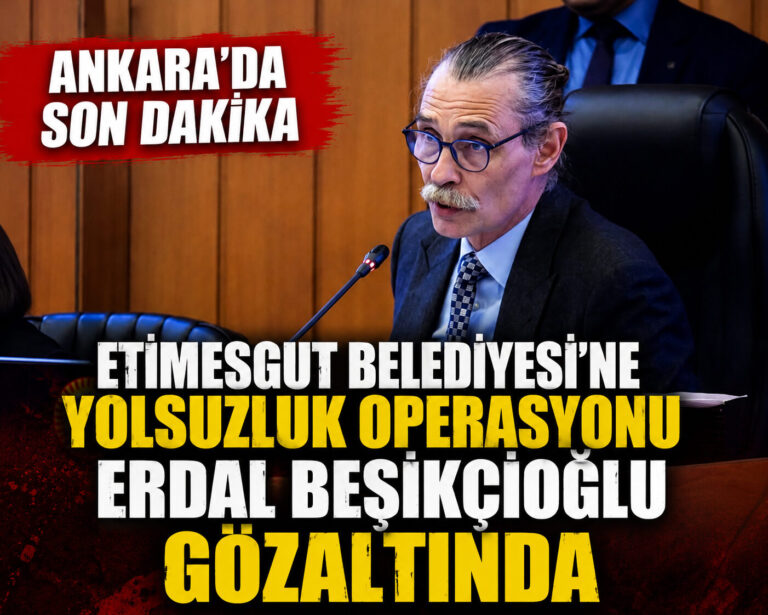 ANKARA’DA SON DAKİKA ERDAL BEŞİKÇİOĞLU GÖZALTINDA